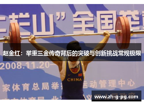 赵金红：举重三金传奇背后的突破与创新挑战常规极限