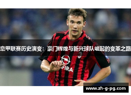 意甲联赛历史演变：豪门辉煌与新兴球队崛起的变革之路