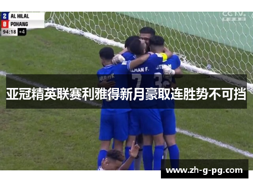 亚冠精英联赛利雅得新月豪取连胜势不可挡