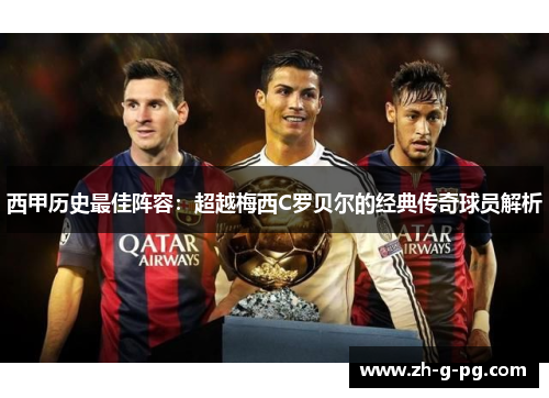 西甲历史最佳阵容：超越梅西C罗贝尔的经典传奇球员解析