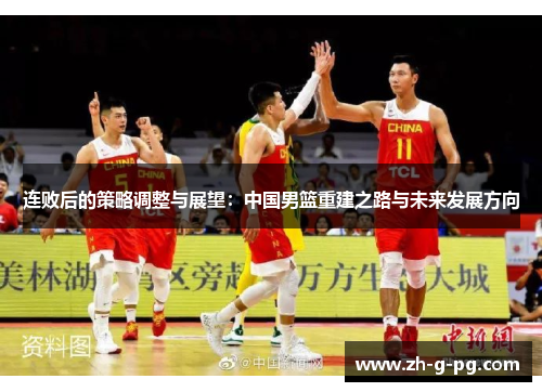 连败后的策略调整与展望：中国男篮重建之路与未来发展方向