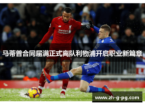 马蒂普合同届满正式离队利物浦开启职业新篇章