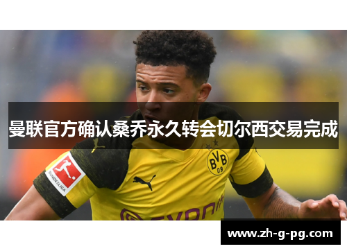 曼联官方确认桑乔永久转会切尔西交易完成